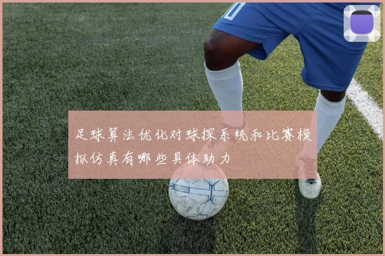 足球算法优化对球探系统和比赛模拟仿真有哪些具体助力