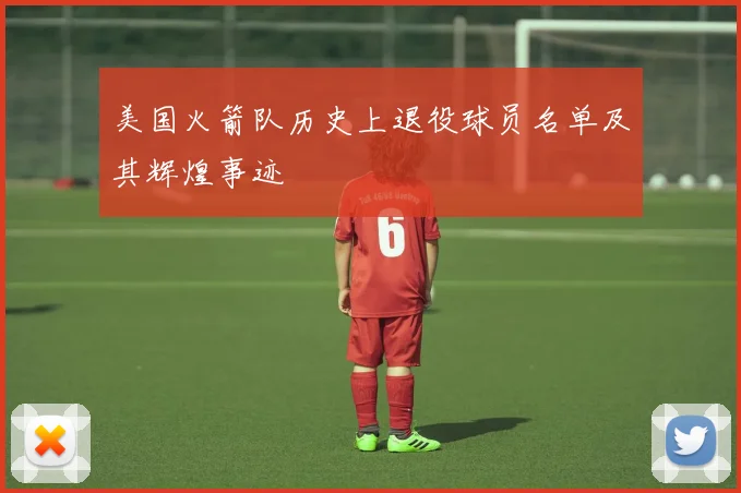 美国火箭队历史上退役球员名单及其辉煌事迹