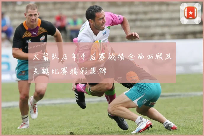 火箭队历年季后赛战绩全面回顾及关键比赛精彩集锦